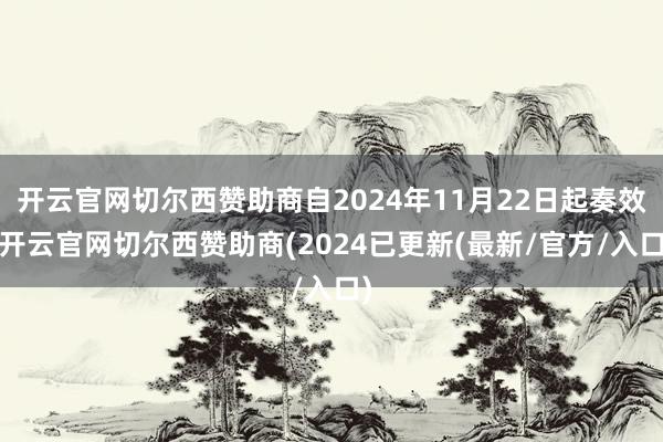 开云官网切尔西赞助商自2024年11月22日起奏效-开云官网切尔西赞助商(2024已更新(最新/官方/入口)