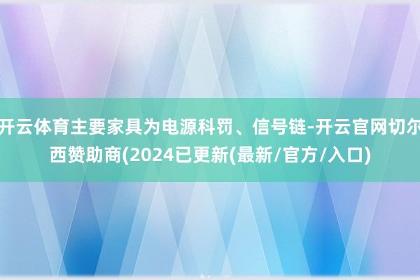 开云体育主要家具为电源科罚、信号链-开云官网切尔西赞助商(2024已更新(最新/官方/入口)