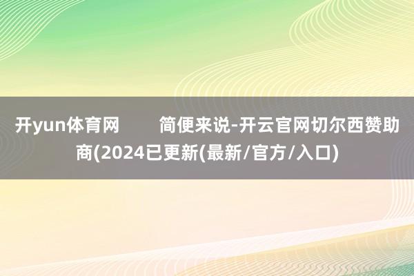 开yun体育网        简便来说-开云官网切尔西赞助商(2024已更新(最新/官方/入口)