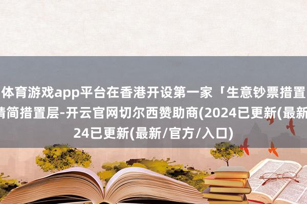 体育游戏app平台在香港开设第一家「生意钞票措置中心」汇丰精简措置层-开云官网切尔西赞助商(2024已更新(最新/官方/入口)